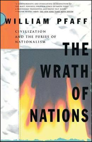 The Wrath of Nations : Civilizations and the Furies of Nationalism - William Pfaff