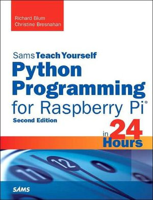 Python Programming for Raspberry Pi, Sams Teach Yourself in 24 Hours : Sams Teach Yourself -- Hours - Richard Blum