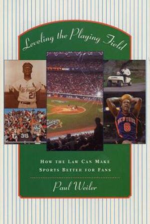 Leveling the Playing Field : How the Law Can Make Sports Better for Fans - Paul C. Weiler