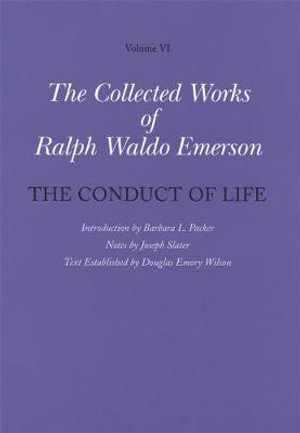 Collected Works of Ralph Waldo Emerson, Volume VI : The Conduct of Life - Ralph Waldo Emerson