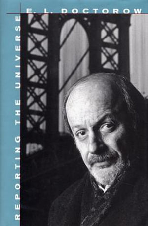 Reporting the Universe : The William E. Massey Sr. Lectures in American Studies - E. L. Doctorow