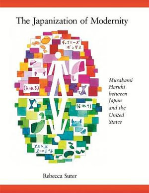 The Japanization of Modernity : Murakami Haruki between Japan and the United States - Rebecca Suter