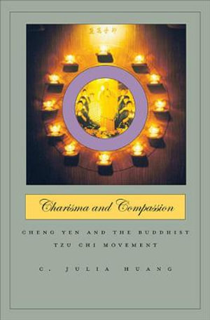 Charisma and Compassion : Cheng Yen and the Buddhist Tzu Chi Movement - C. Julia Huang