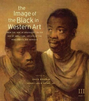 The Image of the Black in Western Art, Volume III : From the "Age of Discovery" to the Age of Abolition, Part 1: Artists of the Renaissance and Baroque - David Bindman