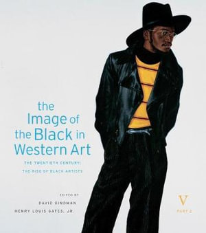 The Image of the Black in Western Art, Volume V : The Twentieth Century, Part 2: The Rise of Black Artists - David Bindman