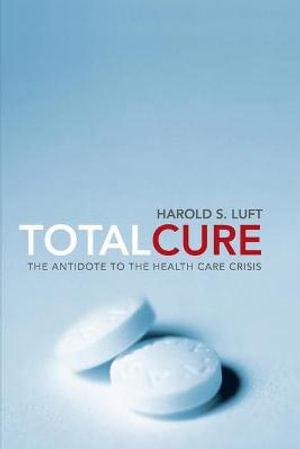 Total Cure : The Antidote to the Health Care Crisis - Harold S. Luft