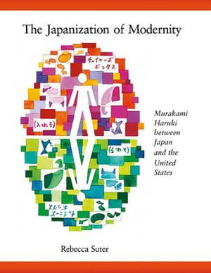 The Japanization of Modernity : Murakami Haruki between Japan and the United States - Rebecca Suter