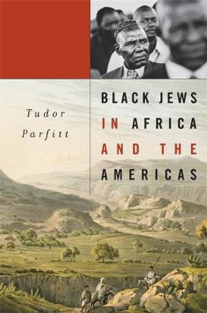 Black Jews in Africa and the Americas : The Nathan I Huggins Lectures - Tudor Parfitt