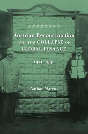 Austrian Reconstruction and the Collapse of Global Finance, 1921-1931 - Nathan Marcus