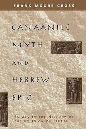 Canaanite Myth and Hebrew Epic : Essays in the History of the Religion of Israel - Frank Moore Cross