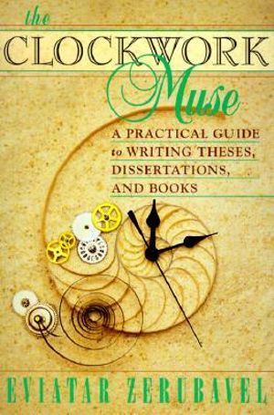 The Clockwork Muse : A Practical Guide to Writing Theses, Dissertations, and Books - Eviatar Zerubavel