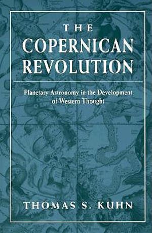 The Copernican Revolution : Planetary Astronomy in the Development of Western Thought - Thomas S. Kuhn