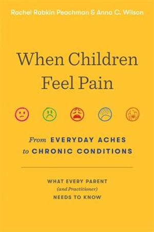 When Children Feel Pain : From Everyday Aches to Chronic Conditions - Rachel Rabkin Peachman