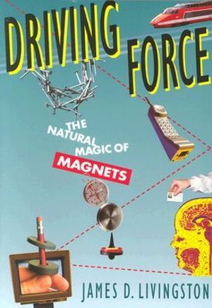 Driving Force : The Natural Magic of Magnets - James D. Livingston