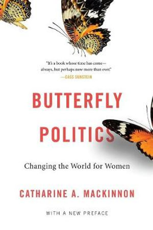 Butterfly Politics : Changing the World for Women, With a New Preface - Catharine A. MacKinnon