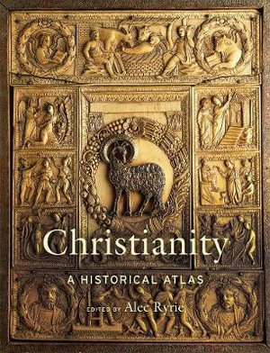 Christianity : A Historical Atlas - Alec Ryrie