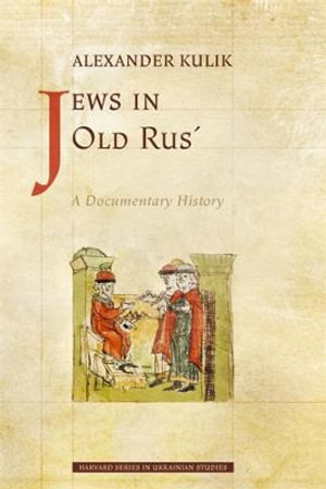 Jews in Old Rus' : A Documentary History - Alexander Kulik