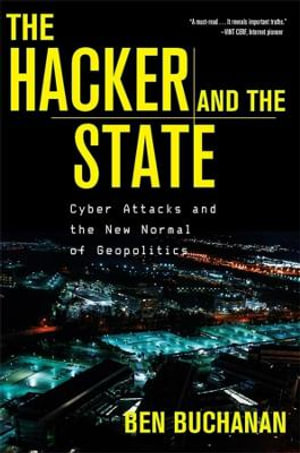 The Hacker and the State : Cyber Attacks and the New Normal of Geopolitics - Ben Buchanan