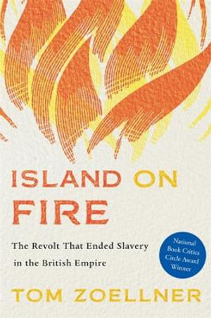 Island on Fire : The Revolt That Ended Slavery in the British Empire - Tom Zoellner