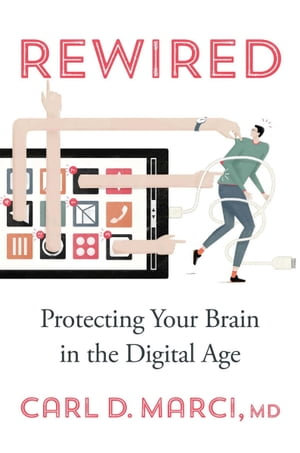 Rewired : Protecting Your Brain in the Digital Age - Carl D. Marci MD