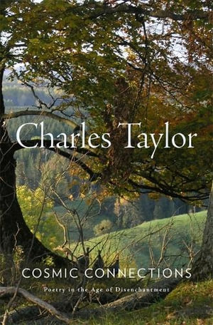 Cosmic Connections : Poetry in the Age of Disenchantment - Charles Taylor