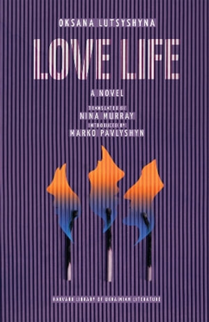 Love Life : Harvard Library of Ukrainian Literature - Oksana Lutsyshyna