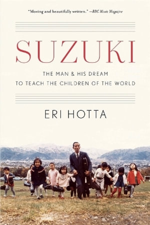 Suzuki : The Man and His Dream to Teach the Children of the World - Eri Hotta