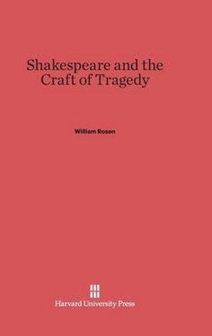 Shakespeare and the Craft of Tragedy - William Rosen