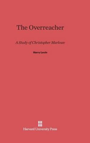 The Overreacher : A Study of Christopher Marlowe - Harry Levin