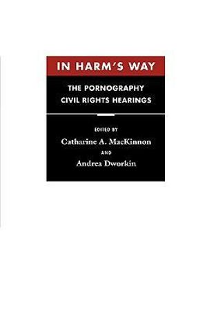 In Harm's Way : The Pornography Civil Rights Hearings - Catharine A. MacKinnon