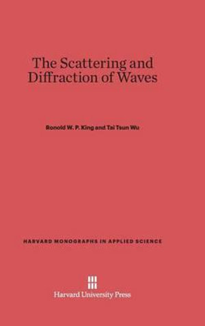 The Scattering and Diffraction of Waves : Harvard Monographs in Applied Science - Ronold W. P. King