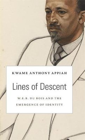 Lines of Descent : W. E. B. Du Bois and the Emergence of Identity - Kwame Anthony Appiah