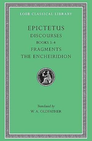 Discourses Fragments. The Encheiridion : Books III-IV : Volume 2 - Epictetus