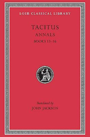 Tacitus : Annals 13-16 : Loeb Classical Library No. 322 - Cornelius Tacitus