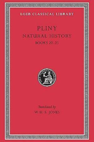 Pliny : Natural History, Volume VI, Books 20-23 : Loeb Classical Library No. 392 - Pliny the Elder