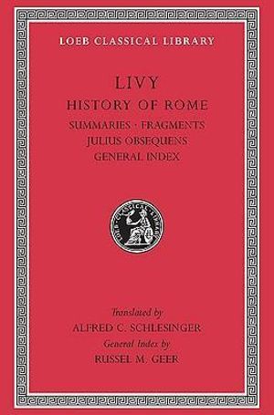 Livy : History of Rome, Volume XIV, Summaries. Fragments. Julius Obsequens. General Index : Loeb Classical Library No. 404 - Livy