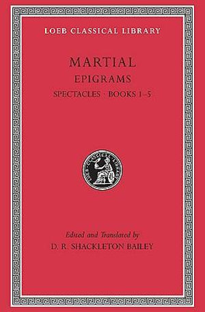 Epigrams, Volume I : Spectacles, Books 1-5 - Martial