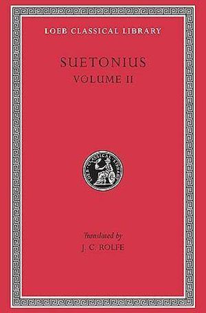 Lives of the Caesars, Volume II : Claudius. Nero. Galba, Otho, and Vitellius. Vespasian. Titus, Domitian. Lives of Illustrious Men: Grammarians and Rhetoricians. Poets - Suetonius