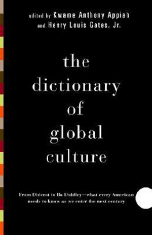 The Dictionary of Global Culture : What Every American Needs to Know as We Enter the Next Century--from Diderot to Bo Diddley - Kwame Anthony Appiah