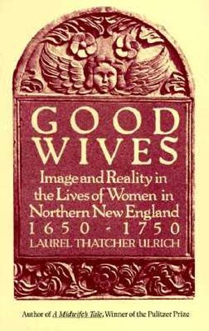 Good Wives : Image and Reality in the Lives of Women in Northern New England, 1650-1750 - Laurel Thatcher Ulrich