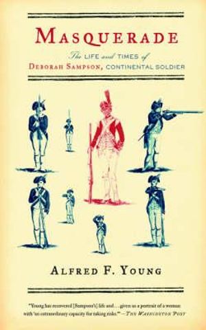 Masquerade : The Life and Times of Deborah Sampson, Continental Soldier - Alfred F. Young