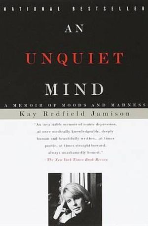 An Unquiet Mind : A Memoir of Moods and Madness - Kay Redfield Jamison