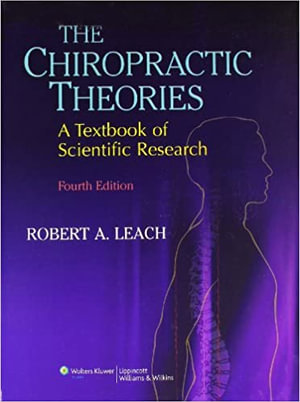 The Chiropractic Theories : A Textbook of Scientific Research : 4th Edition - Robert A. Leach