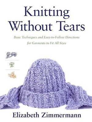 Knitting Without Tears : Basic Techniques and Easy-to-Follow Directions for Garments to Fit All Sizes - Elizabeth Zimmerman