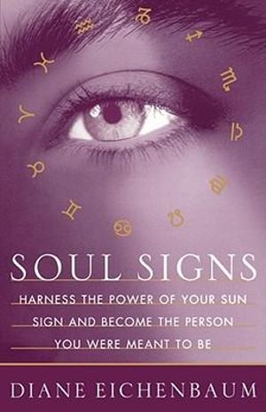 Soul Signs : Harness the Power of Your Sun Sign and Become the Person You Were Meant to Be - Diane Eichenbaum