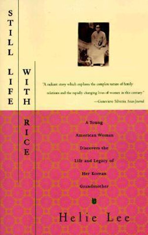 Still Life With Rice : A Young American Woman Discovers the Life and Legacy of Her Korean Grandmother - Helie Lee