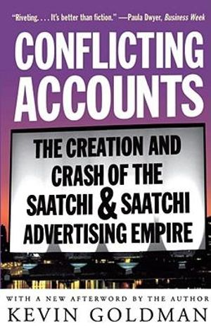 Conflicting Accounts : The Creation and Crash of the  Saatchi and Saatchi Advertising Empire - Kevin Goldman