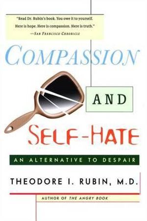 Compassion and Self Hate : An Alternative to Despair - Theodore I. Rubin