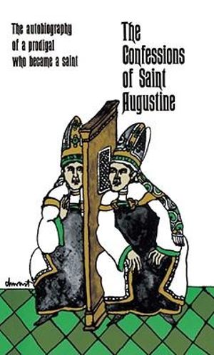 The Confessions of Saint Augustine : The Autobiography of a Prodigal Who Became a Saint - Saint Augustine