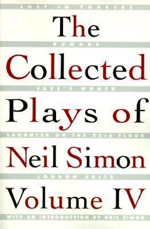 The Collected Plays of Neil Simon Vol IV : Collected Plays of Neil Simon - Neil Simon